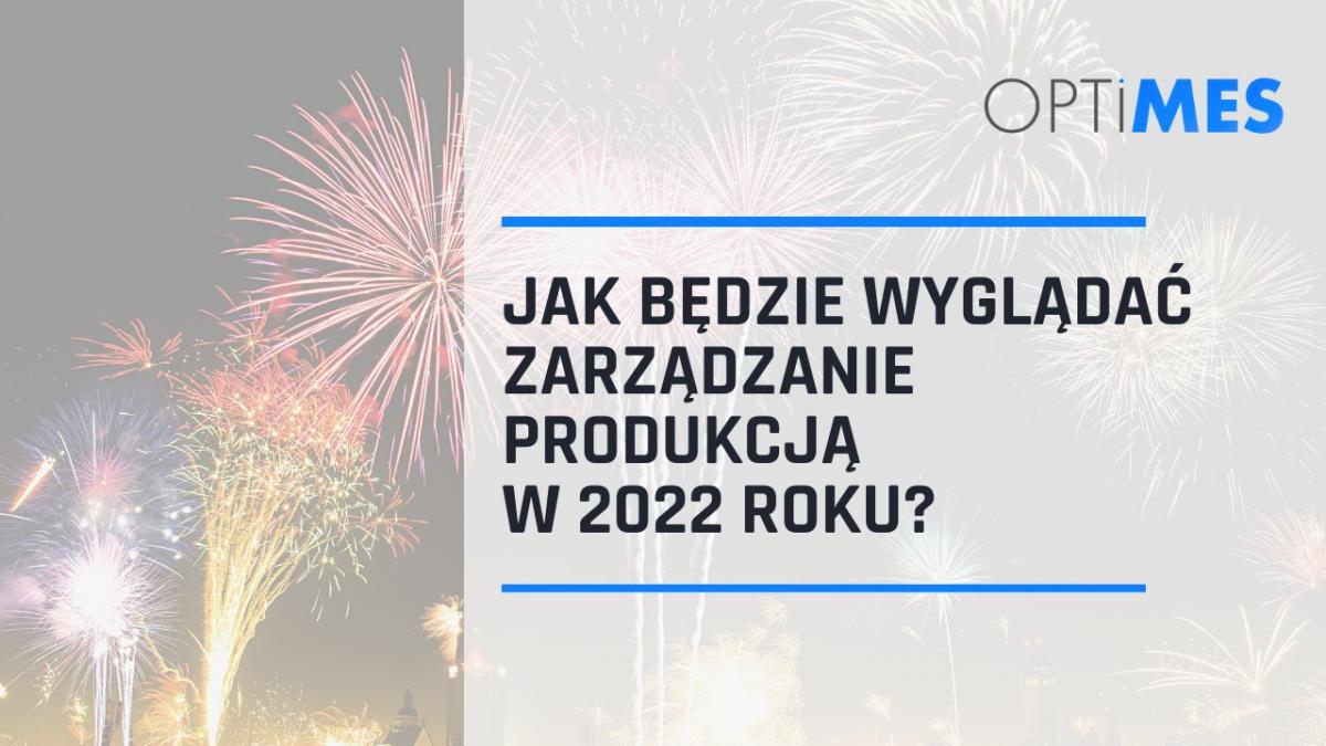 Jak będzie wyglądać zarządzanie produkcją w 2022?